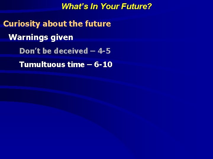 What’s In Your Future? Curiosity about the future Warnings given Don’t be deceived –