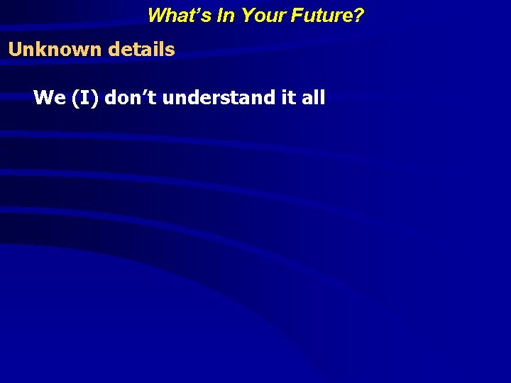 What’s In Your Future? Unknown details We (I) don’t understand it all 