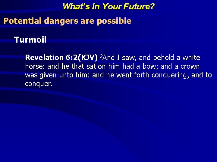 What’s In Your Future? Potential dangers are possible Turmoil Revelation 6: 2(KJV) 2 And