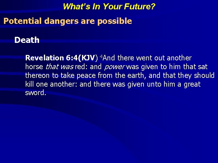 What’s In Your Future? Potential dangers are possible Death Revelation 6: 4(KJV) 4 And