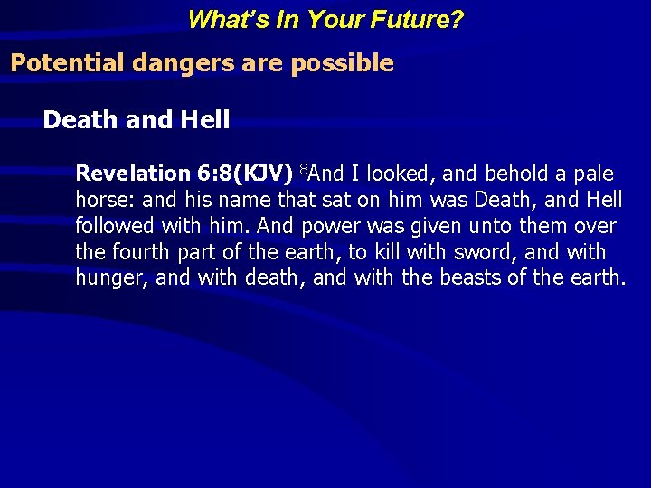 What’s In Your Future? Potential dangers are possible Death and Hell Revelation 6: 8(KJV)