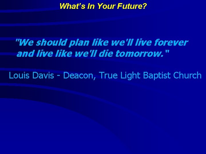 What’s In Your Future? "We should plan like we'll live forever and live like