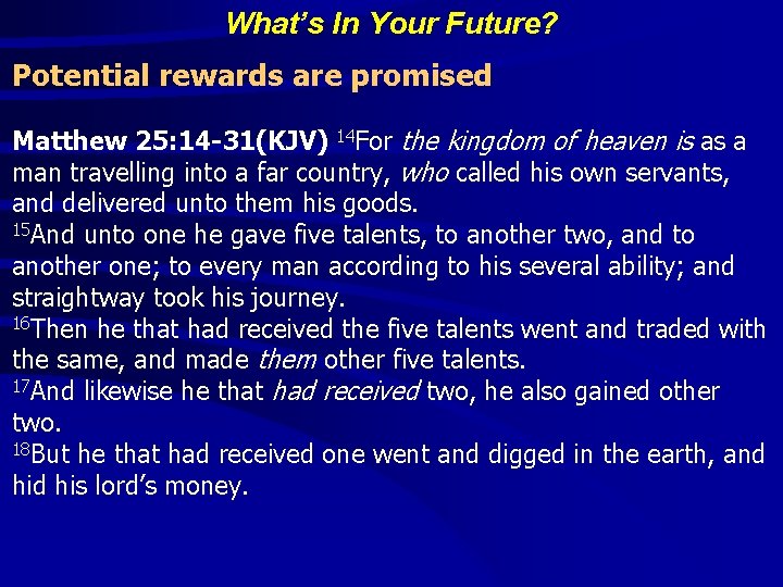 What’s In Your Future? Potential rewards are promised Matthew 25: 14 -31(KJV) 14 For