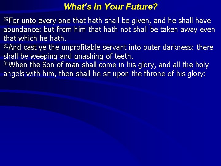 What’s In Your Future? 29 For unto every one that hath shall be given,