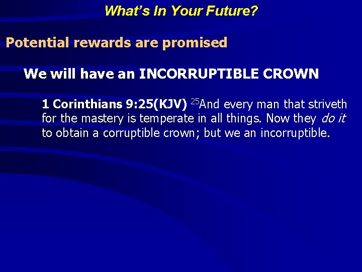 What’s In Your Future? Potential rewards are promised We will have an INCORRUPTIBLE CROWN