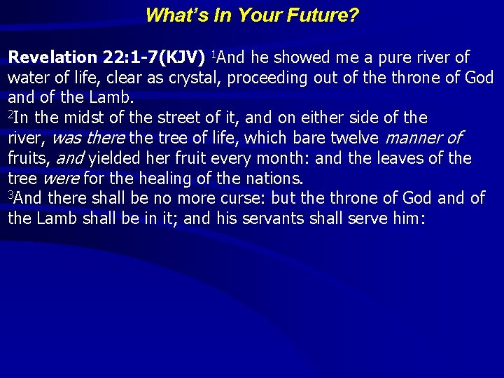 What’s In Your Future? Revelation 22: 1 -7(KJV) 1 And he showed me a