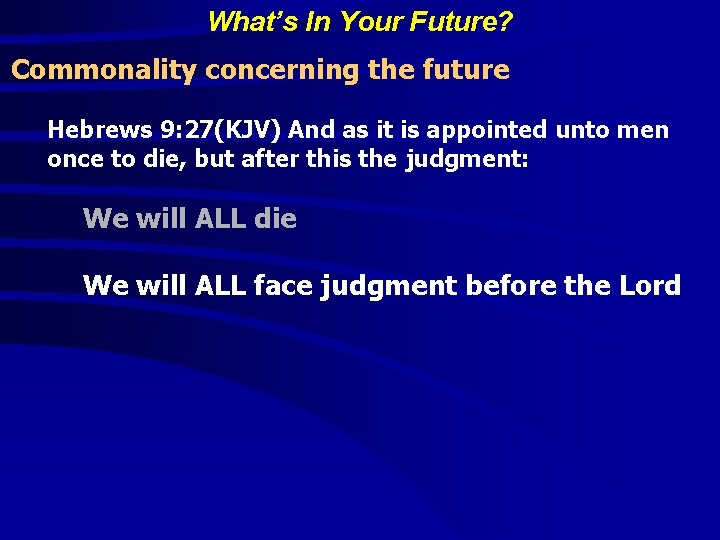 What’s In Your Future? Commonality concerning the future Hebrews 9: 27(KJV) And as it