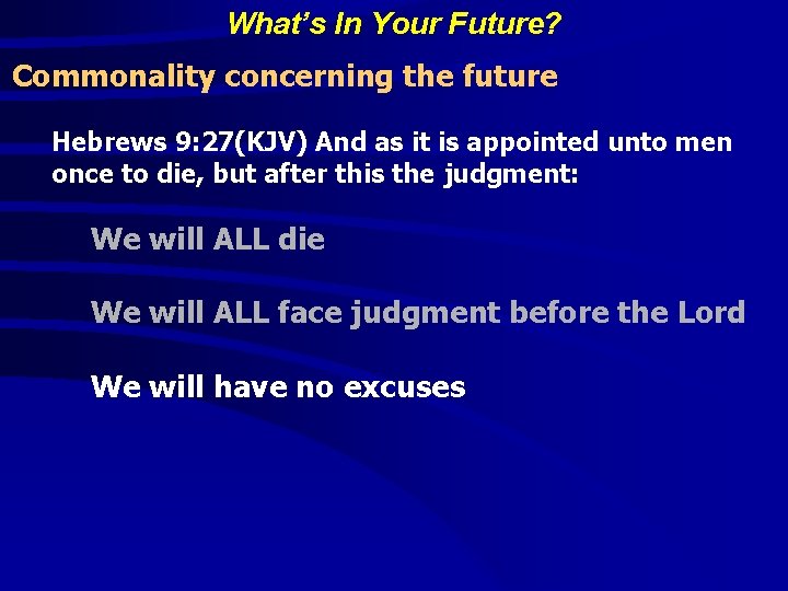 What’s In Your Future? Commonality concerning the future Hebrews 9: 27(KJV) And as it