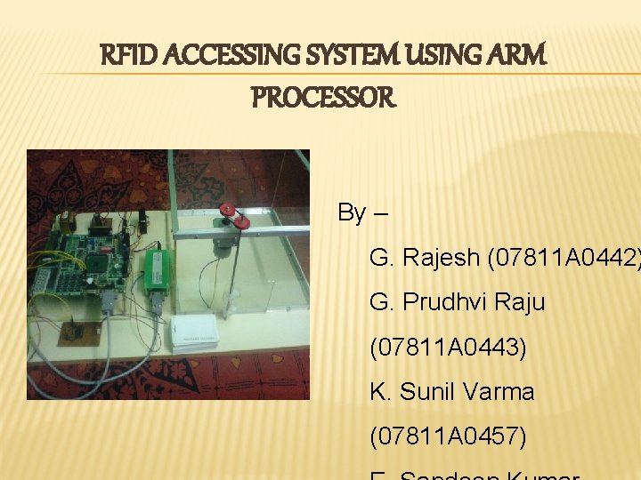 RFID ACCESSING SYSTEM USING ARM PROCESSOR By – G. Rajesh (07811 A 0442) G.