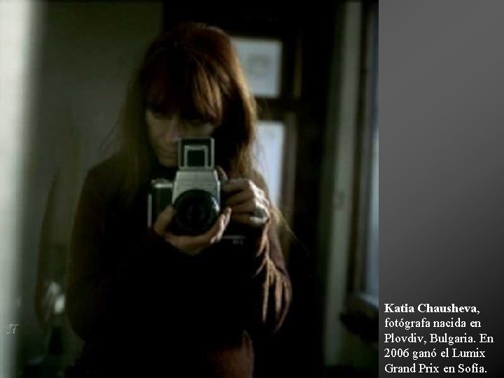 Katia Chausheva, fotógrafa nacida en Plovdiv, Bulgaria. En 2006 ganó el Lumix Grand Prix