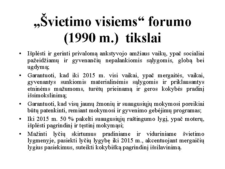 „Švietimo visiems“ forumo (1990 m. ) tikslai • Išplėsti ir gerinti privalomą ankstyvojo amžiaus