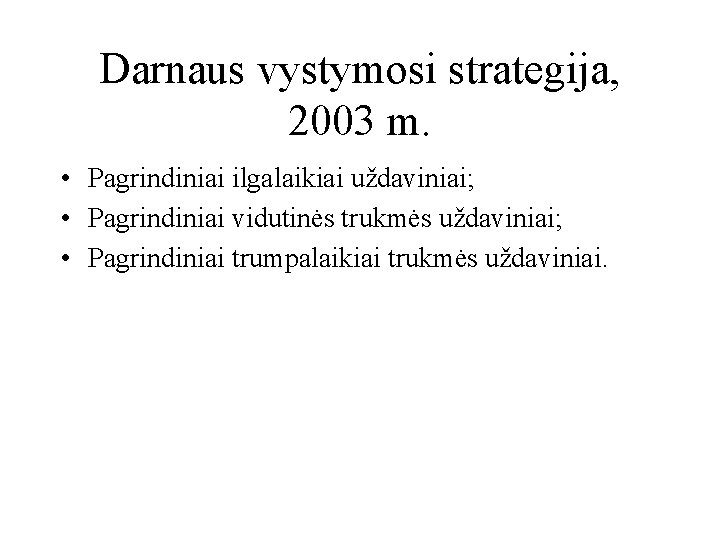 Darnaus vystymosi strategija, 2003 m. • Pagrindiniai ilgalaikiai uždaviniai; • Pagrindiniai vidutinės trukmės uždaviniai;