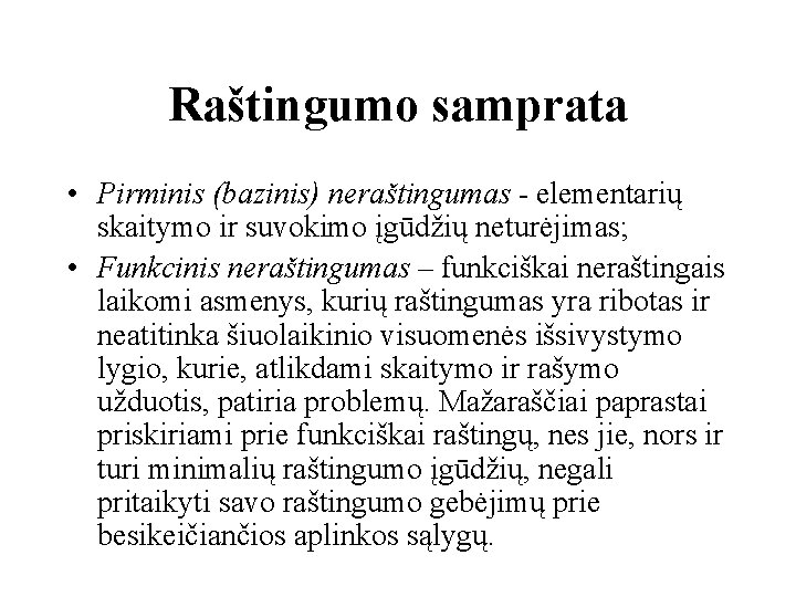 Raštingumo samprata • Pirminis (bazinis) neraštingumas - elementarių skaitymo ir suvokimo įgūdžių neturėjimas; •