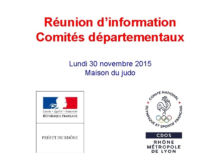 Réunion d’information Comités départementaux Lundi 30 novembre 2015 Maison du judo 