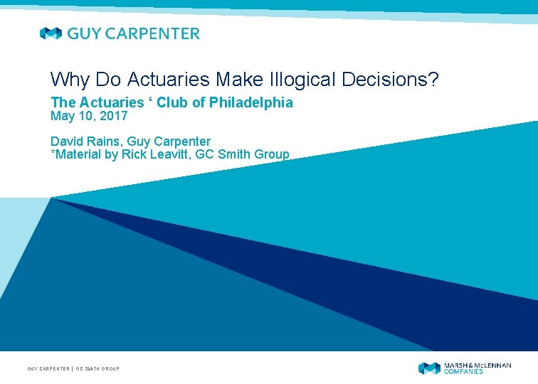 Why Do Actuaries Make Illogical Decisions? The Actuaries ‘ Club of Philadelphia May 10,