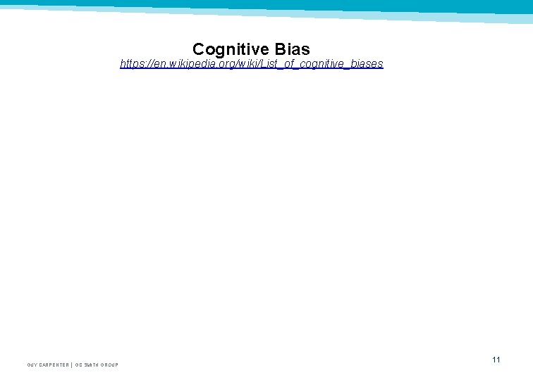 Cognitive Bias https: //en. wikipedia. org/wiki/List_of_cognitive_biases GUY CARPENTER │ GC SMITH GROUP 11 