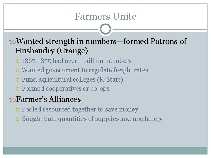 Farmers Unite Wanted strength in numbers—formed Patrons of Husbandry (Grange) 1867 -1875 had over