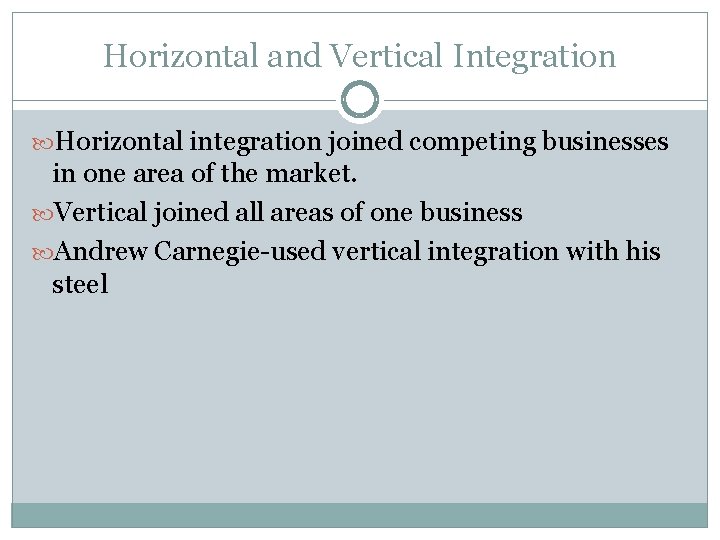 Horizontal and Vertical Integration Horizontal integration joined competing businesses in one area of the