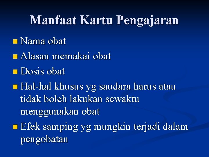 Manfaat Kartu Pengajaran n Nama obat n Alasan memakai obat n Dosis obat n