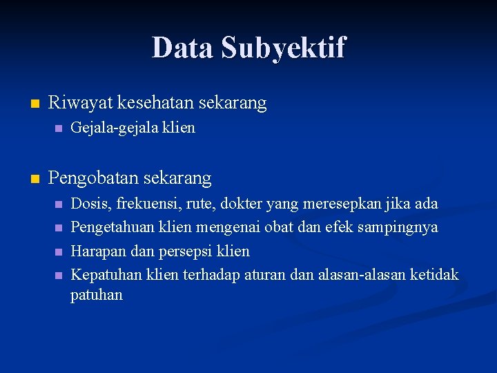 Data Subyektif n Riwayat kesehatan sekarang n n Gejala-gejala klien Pengobatan sekarang n n