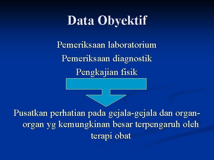 Data Obyektif Pemeriksaan laboratorium Pemeriksaan diagnostik Pengkajian fisik Pusatkan perhatian pada gejala-gejala dan organ