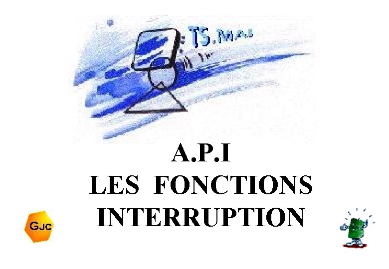 A. P. I LES FONCTIONS INTERRUPTION 