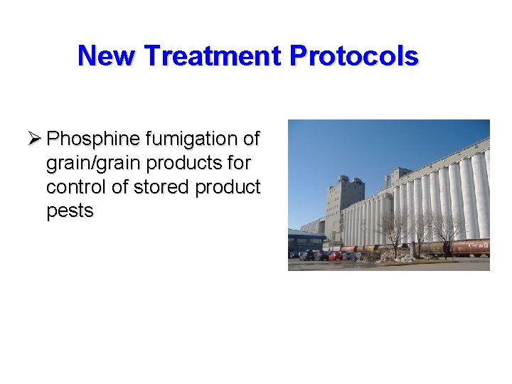 New Treatment Protocols Ø Phosphine fumigation of grain/grain products for control of stored product