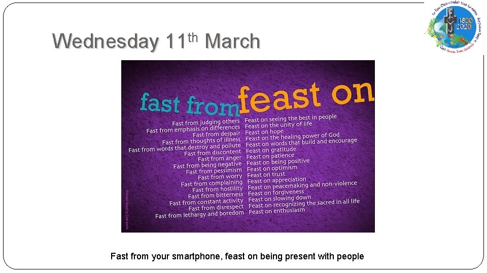 Wednesday 11 th March Fast from your smartphone, feast on being present with people