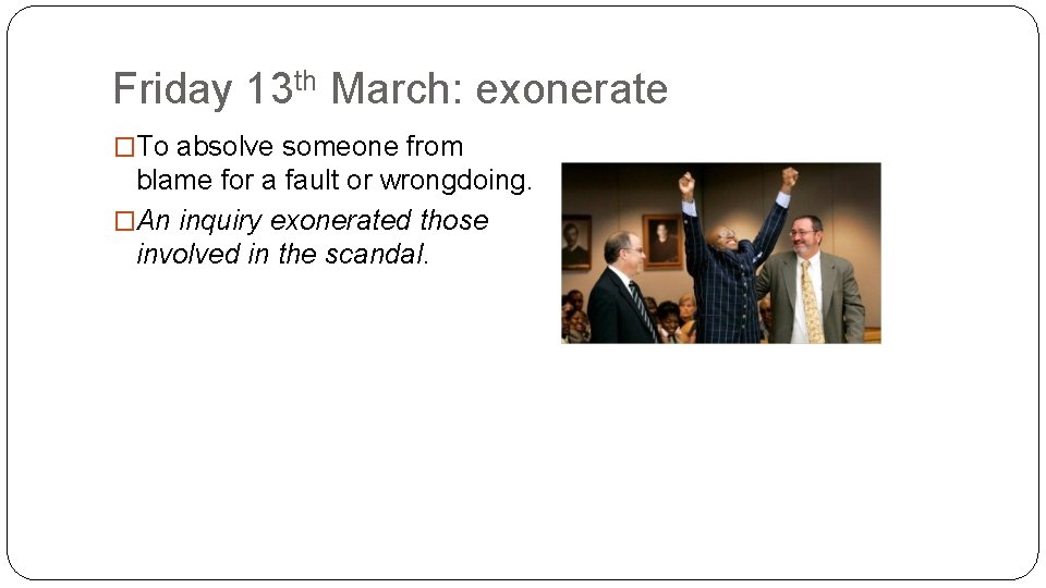 Friday 13 th March: exonerate �To absolve someone from blame for a fault or