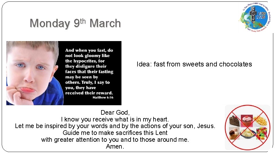 Monday 9 th March Idea: fast from sweets and chocolates Dear God, I know