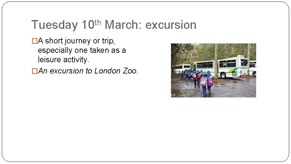 Tuesday 10 th March: excursion �A short journey or trip, especially one taken as