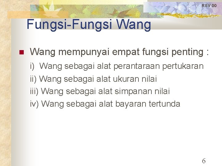 REV 00 Fungsi-Fungsi Wang mempunyai empat fungsi penting : i) Wang sebagai alat perantaraan