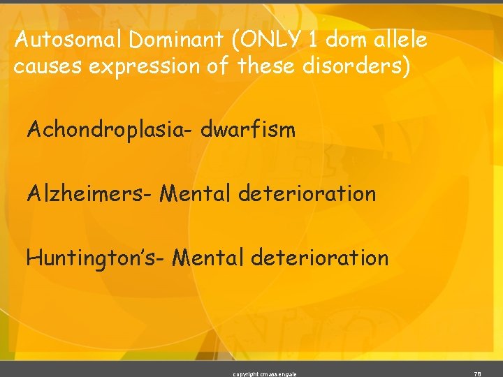 Autosomal Dominant (ONLY 1 dom allele causes expression of these disorders) Achondroplasia- dwarfism Alzheimers-