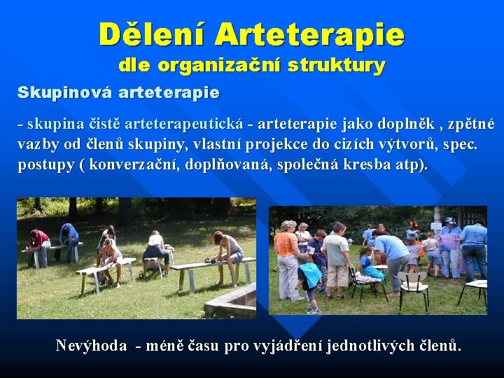 Dělení Arteterapie dle organizační struktury Skupinová arteterapie - skupina čistě arteterapeutická arteterapie jako doplněk