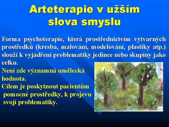 Arteterapie v užším slova smyslu Forma psychoterapie, která prostřednictvím výtvarných prostředků (kresba, malování, modelování,