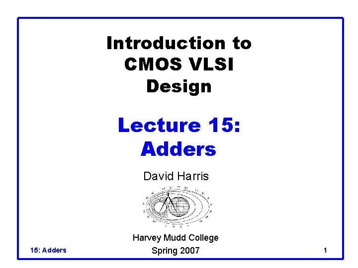 Introduction to CMOS VLSI Design Lecture 15: Adders David Harris 15: Adders Harvey Mudd