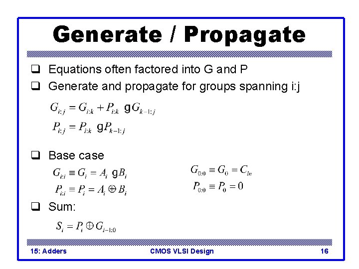 Generate / Propagate q Equations often factored into G and P q Generate and