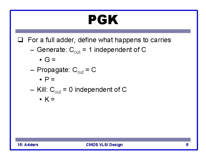 PGK q For a full adder, define what happens to carries – Generate: Cout