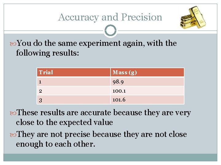 Accuracy and Precision You do the same experiment again, with the following results: Trial