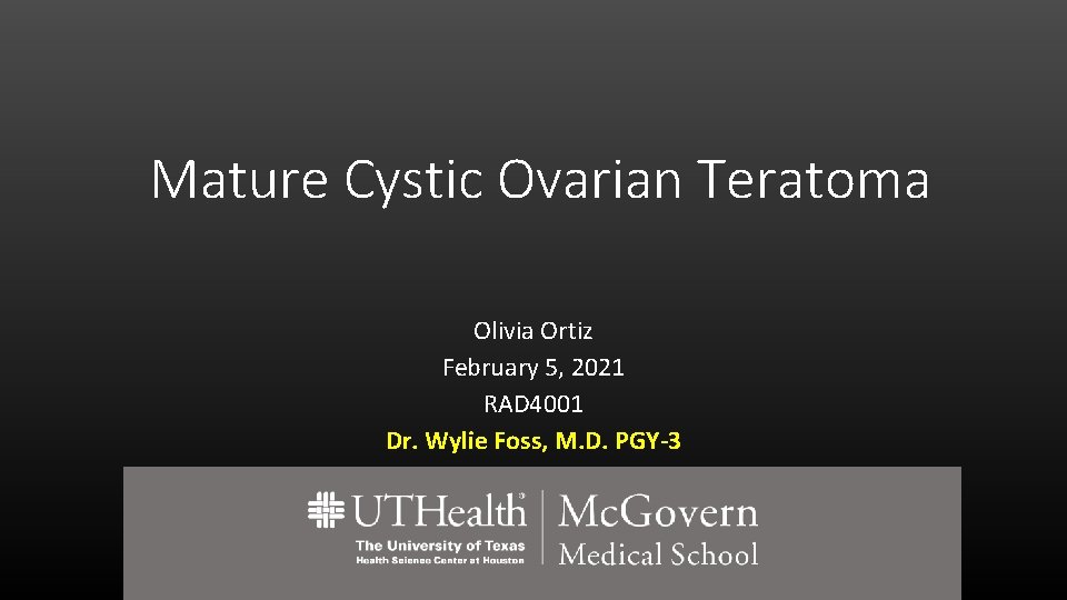 Mature Cystic Ovarian Teratoma Olivia Ortiz February 5, 2021 RAD 4001 Dr. Wylie Foss,