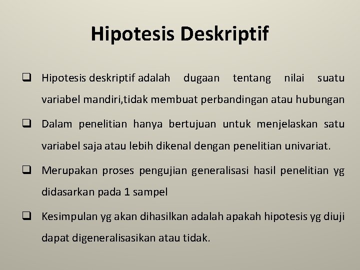Hipotesis Deskriptif q Hipotesis deskriptif adalah dugaan tentang nilai suatu variabel mandiri, tidak membuat