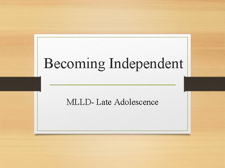 Becoming Independent MLLD- Late Adolescence 