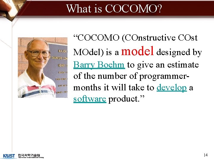 What is COCOMO? “COCOMO (COnstructive COst MOdel) is a model designed by Barry Boehm