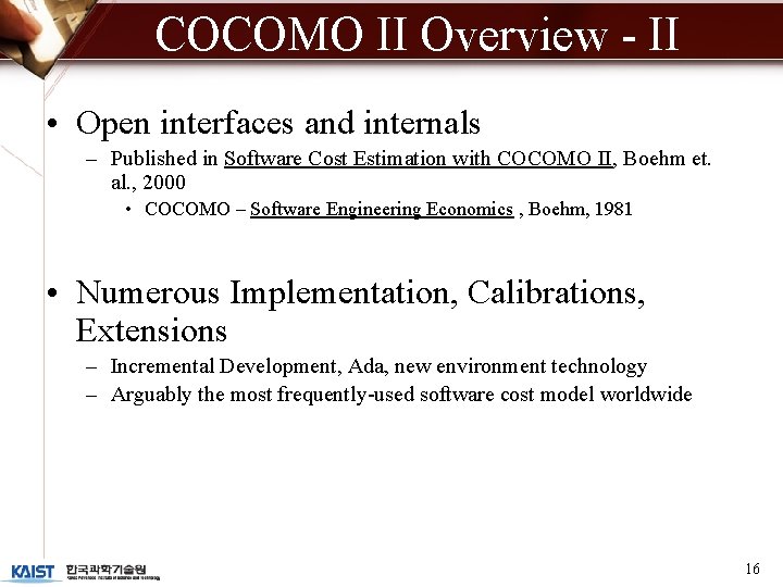 COCOMO II Overview - II • Open interfaces and internals – Published in Software