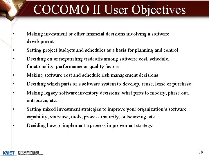 COCOMO II User Objectives • Making investment or other financial decisions involving a software