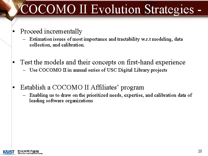  • COCOMO II Evolution Strategies I Proceed incrementally – Estimation issues of most