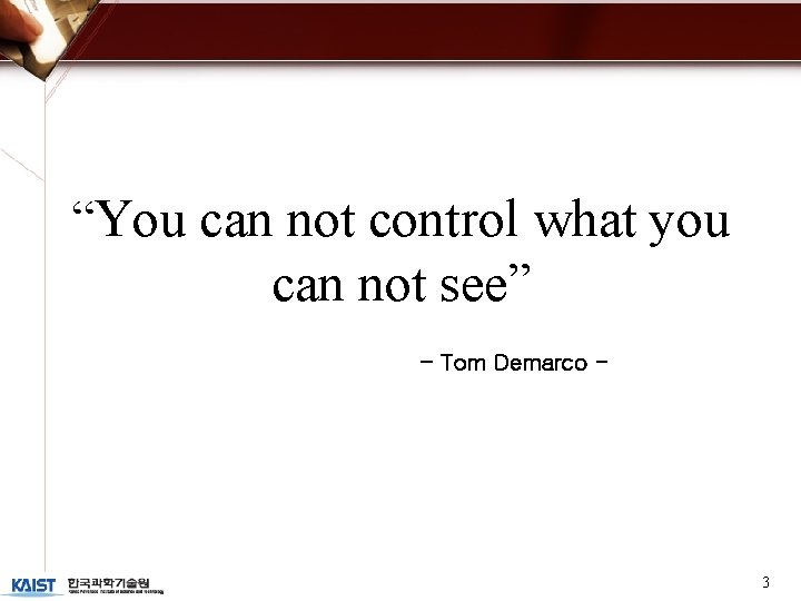 “You can not control what you can not see” - Tom Demarco - 3