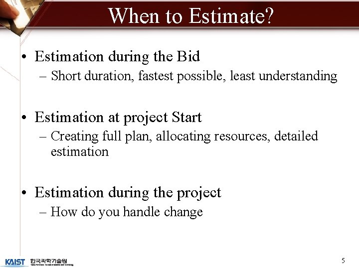 When to Estimate? • Estimation during the Bid – Short duration, fastest possible, least