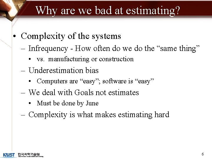 Why are we bad at estimating? • Complexity of the systems – Infrequency -
