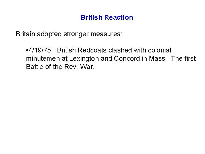 British Reaction Britain adopted stronger measures: • 4/19/75: British Redcoats clashed with colonial minutemen